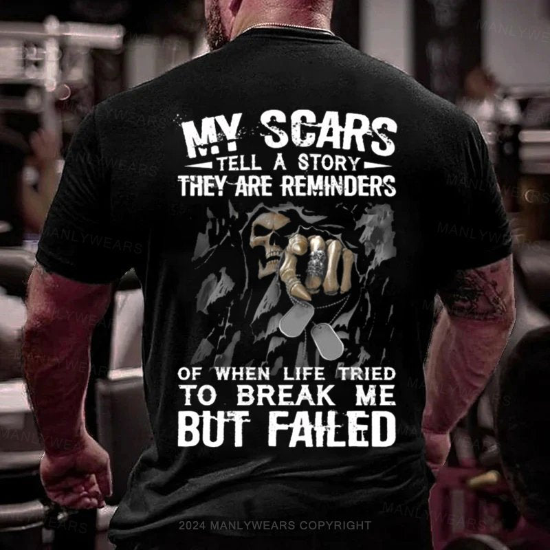 My Scars Tell A Story They Are Reminders Of When Life Tries To Break Me But Failed T-Shirt