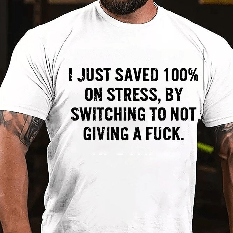 I Just Saved 100% On Stress By Switching To Not Giving A Fuck T-shirt