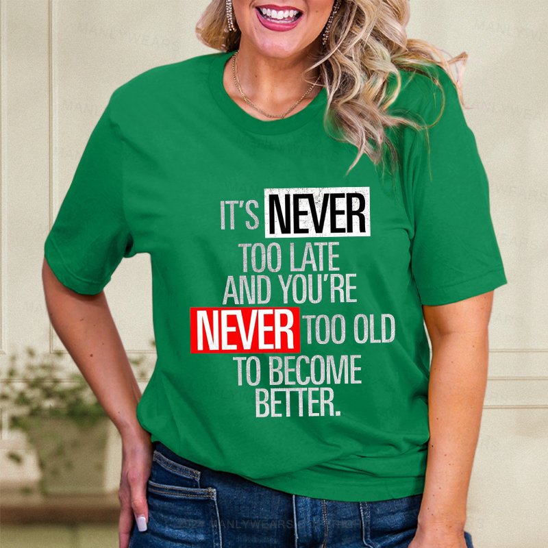 It's Never Too Late And You're Never Too Old To Become Better  Women T-Shirt