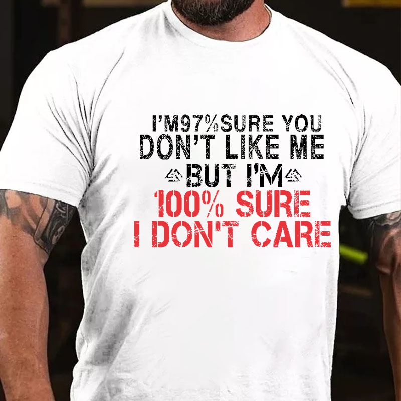 I'm 97%Sure You Don't Like Me But I'm 100% Sure I Don't Care Funny Print T-shirt