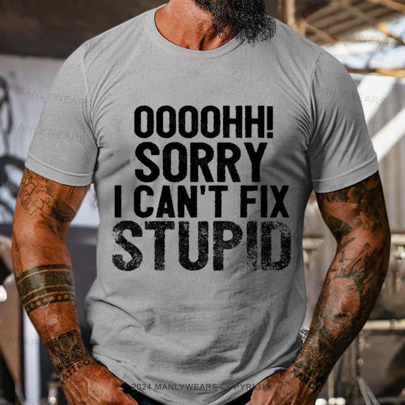 Ooh. Sorry I Can't Fix Stupid T-Shirt