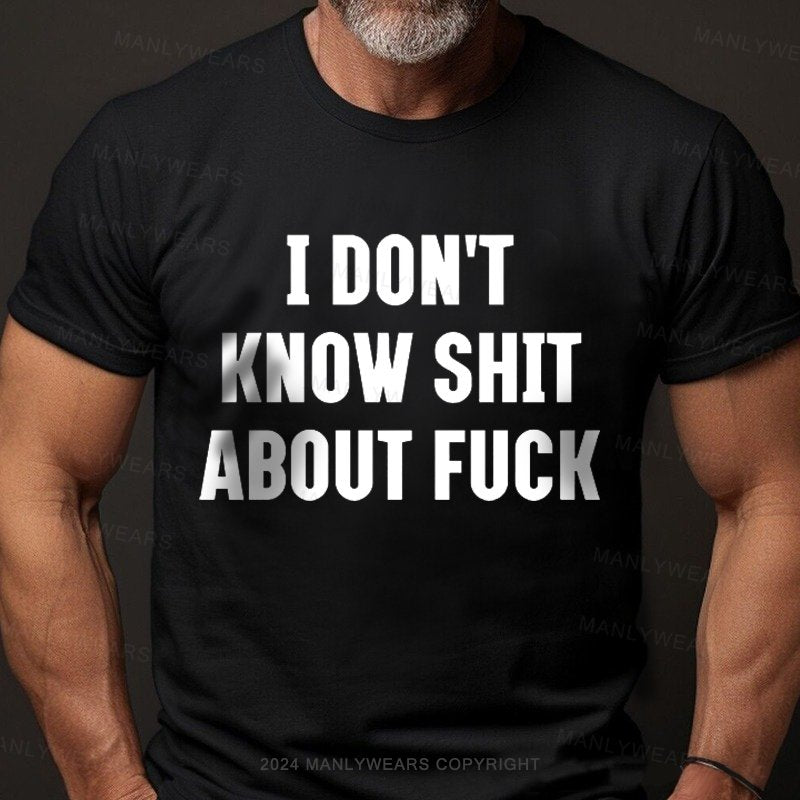 I Don't Know Shit About Fuck T-Shirt