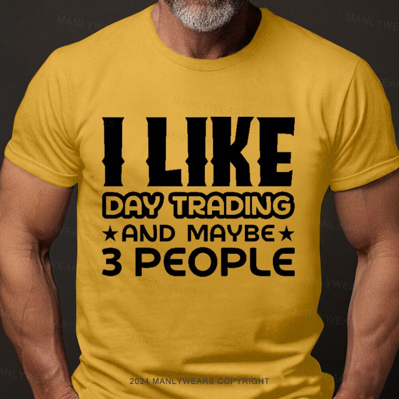 I Like Day Trading And Maybe 3 People T-Shirt