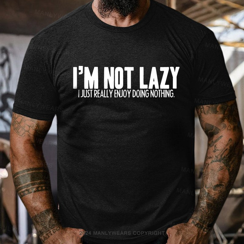 I'm Not Lazy I Just Really Enjoy Doing Nothing T-Shirt