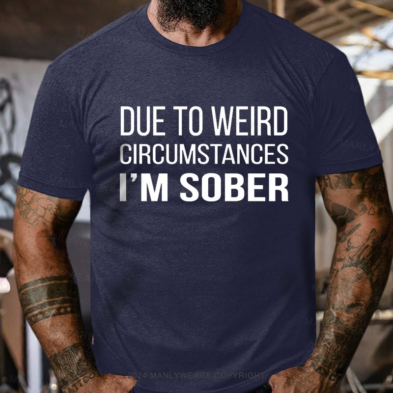 Due To Weird Circumstances I'm Sober T-Shirt