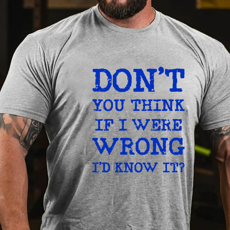 Don't You Think If I Were Wrong I'd Know It Sarcastic Men's T-shirt