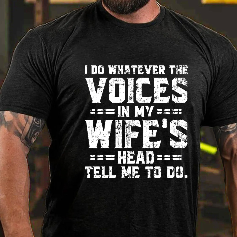 I Do Whatever The Voices In My Wife's Head Tell Me To Do T-shirt