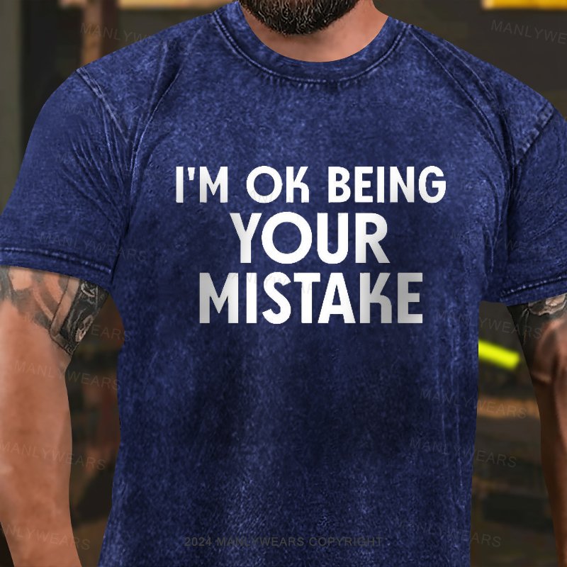 I'm Ok Being Your Mistake Washed T-Shirt