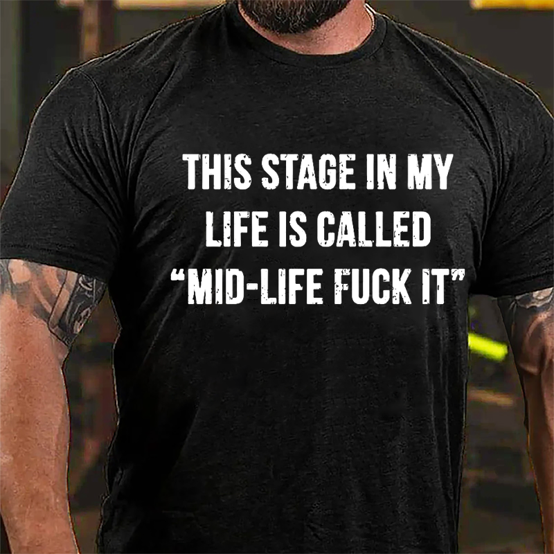 This Stage In My Life Is Called "mid-life Fuck It" Cotton T-shirt