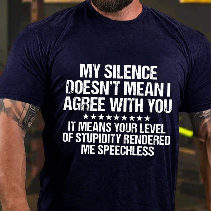 My Silence Doesn't Mean I Agree With You It Means Your Levelof Stupidity Renderedme Speechless T-Shirt