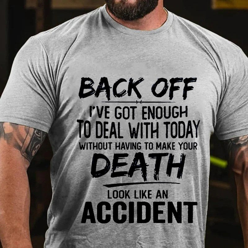 Back Off I've Got Enough To Deal With Today Without Having To Make Your Death Look Like An Accident T-Shirt