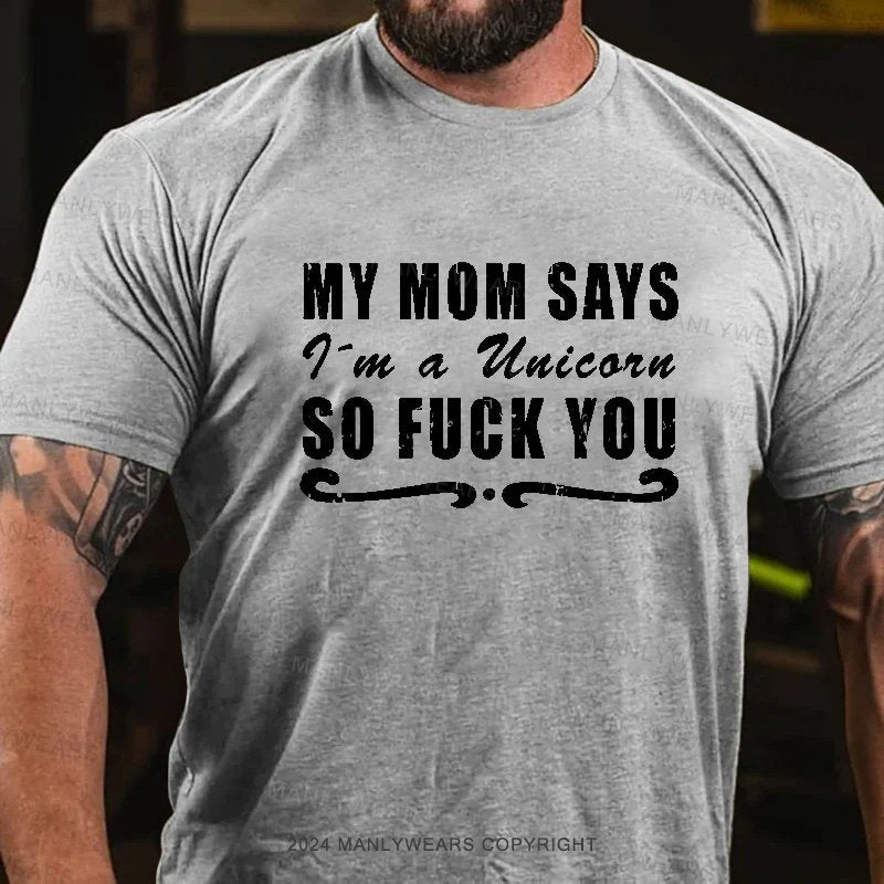 My Mom Says I'm A Uuicorn So Fuck You T-Shirt