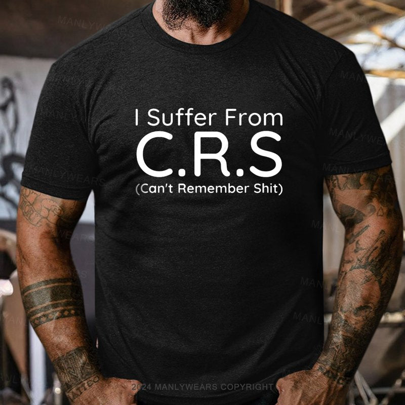 I Suffer From C.R.S Can't Remember Shit Short Sleeve T-Shirt