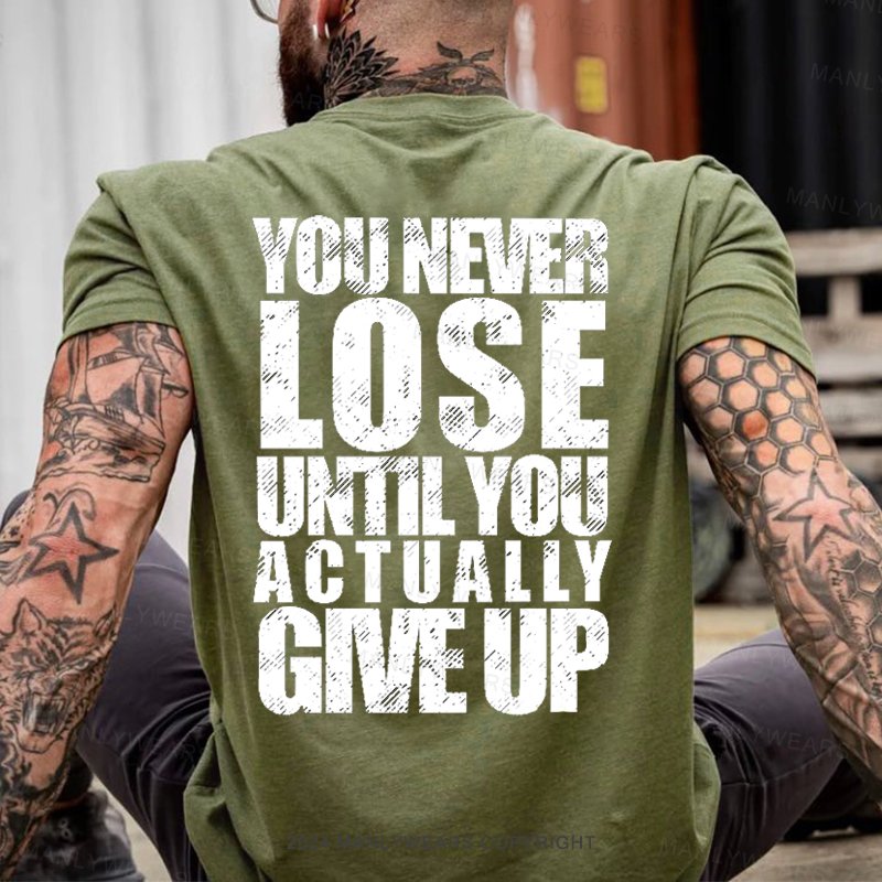 You Never Lose Until You Actually Give Up T-Shirt