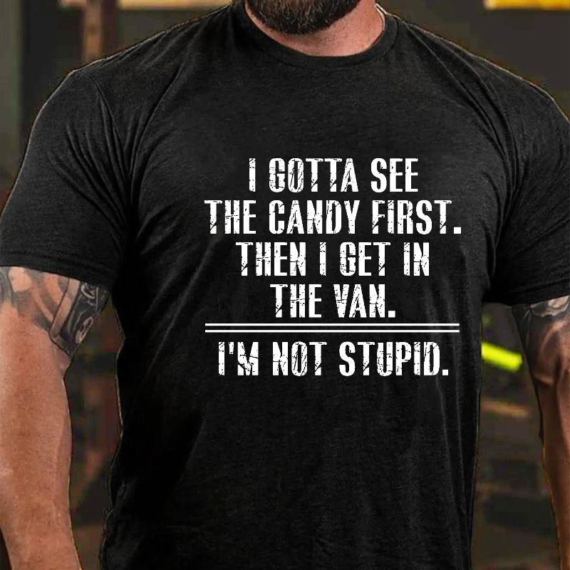 I Got See The Candy First Then I Get In The Van I'm Not Stupid T-shirt