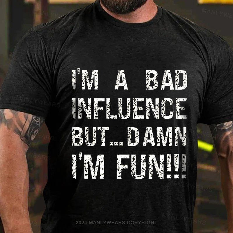 I'm A Bad Influence But... Damn I'm Fun!!! T-Shirt