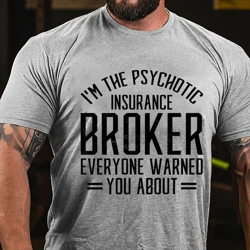 I'm The Psychotic Insurance Broker Everyone Warned You About T-shirt