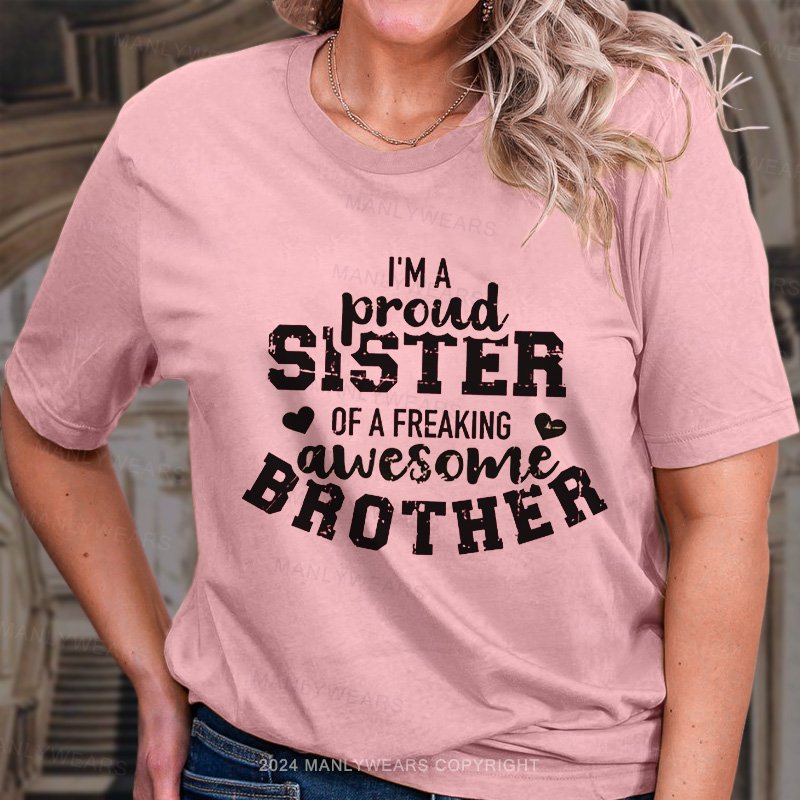 I'm Proud! Sister Of A Freaking T-Shirt