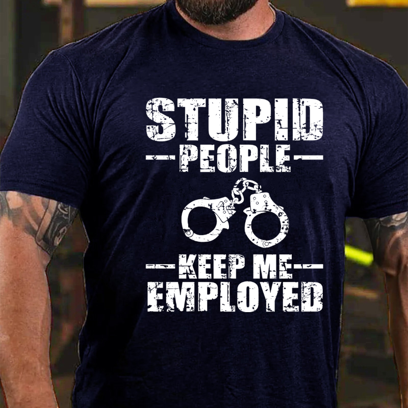 Stupid People Keep Me Employed T-shirt