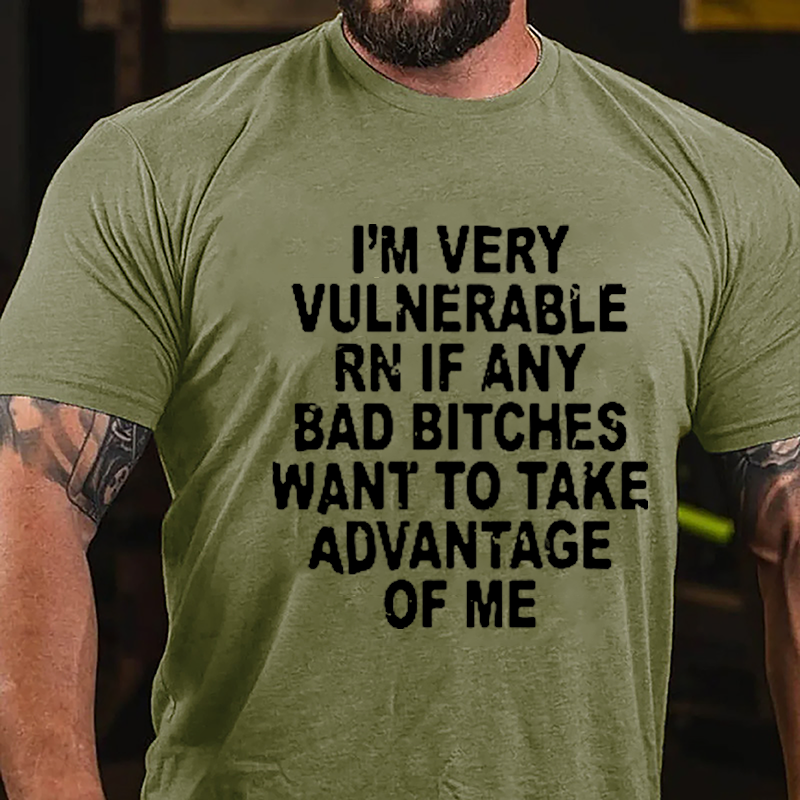 I'm Very Vulnerable Rn If Any Bad Bitches Want To Take Advantage Of Me Cotton T-shirt