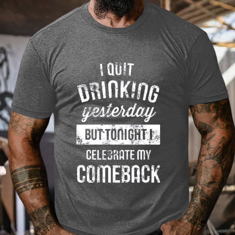 I Quit Drinking Yesterday But Tonight I Celebrate My Comeback T-Shirt