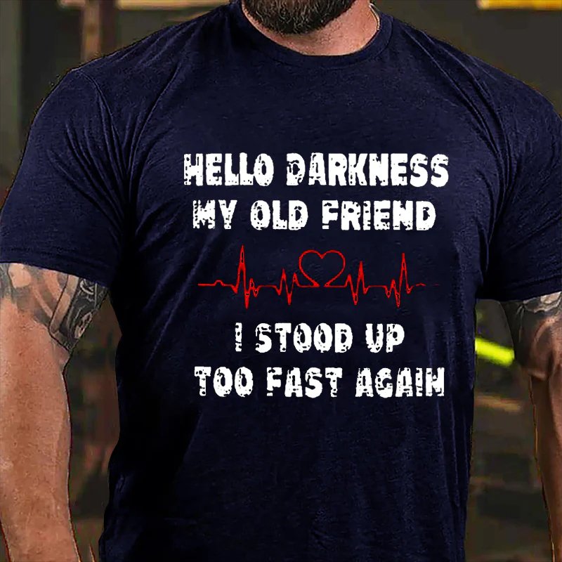 Hello Darkness My Old Friend I Stood Up Too Fast Again T-shirt