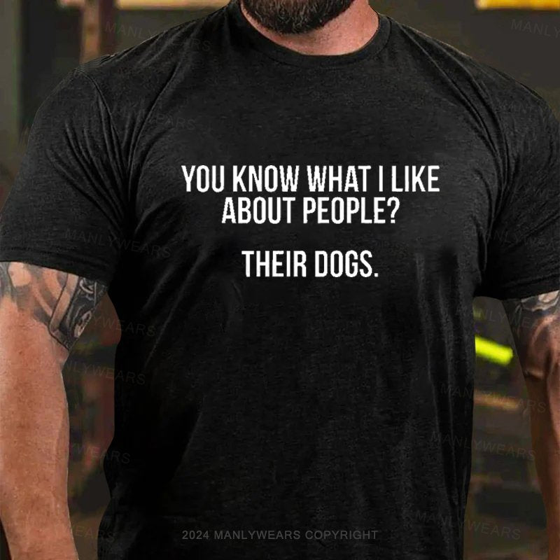 You Know What I Like About People? Their Dogs T-Shirt