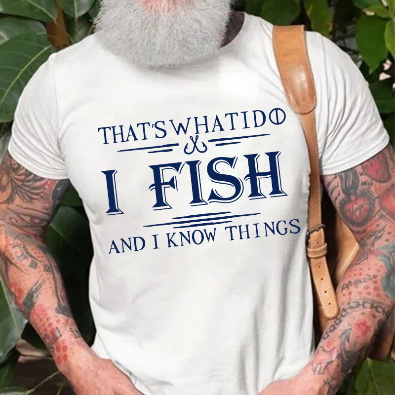 That's What I Do I Fish And I Know Things T-shirt