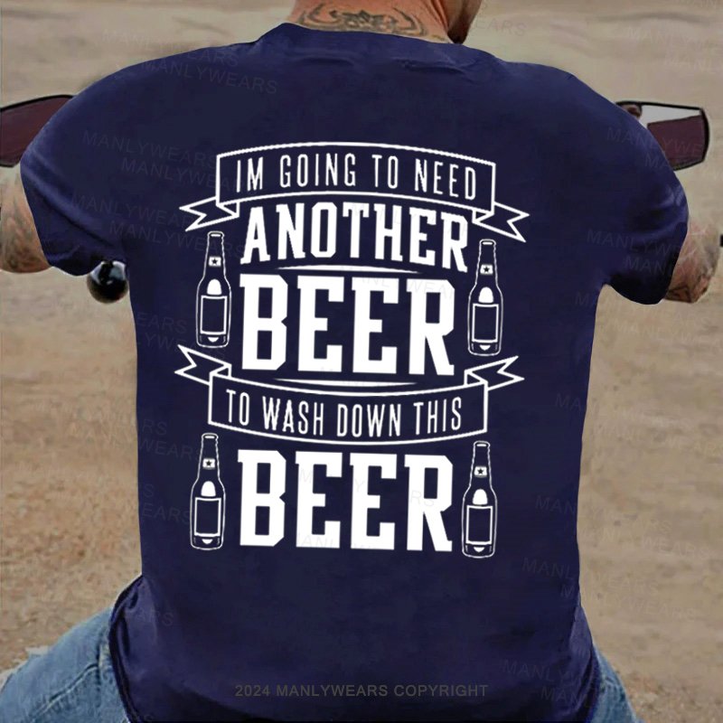 I'm Going To Need Another Beer To Wash Down This Beer T-Shirt
