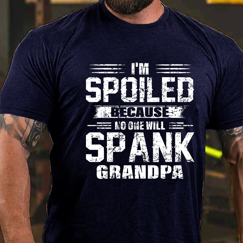 I'm Spoiled Because No One Will Spank Grandpa T-shirt
