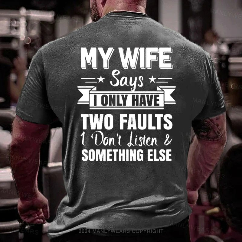 My Wife Says I Only Have Two Faults I Don't Listen Something Else T-Shirt