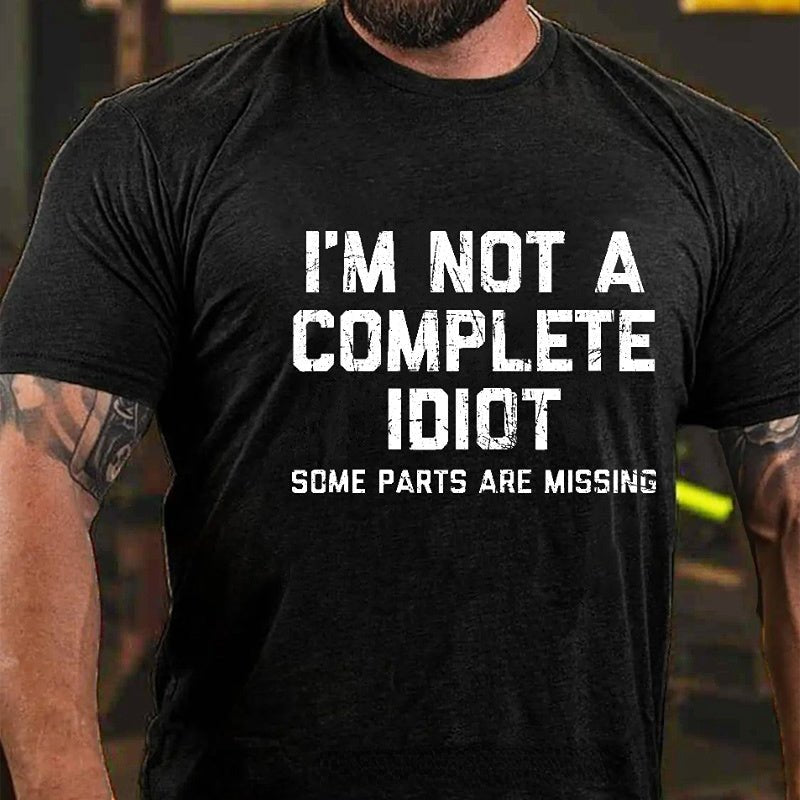 I'm Not A Complete Idiot Some Parts Are Missing T-shirt