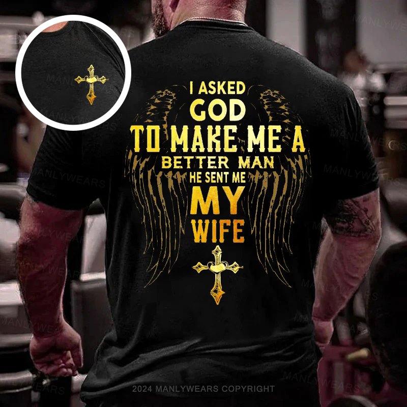 I Asked God To Make Me A Better Man He Sent Me My Wife Double-sided Print T-shirt