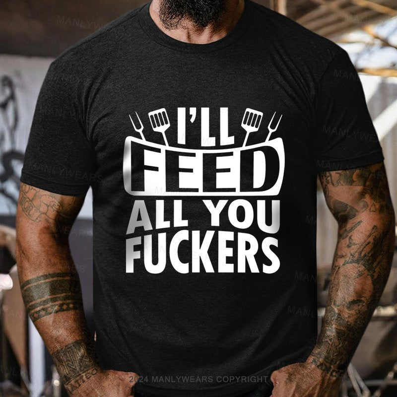 I'll Feed All You Fuckers T-Shirt