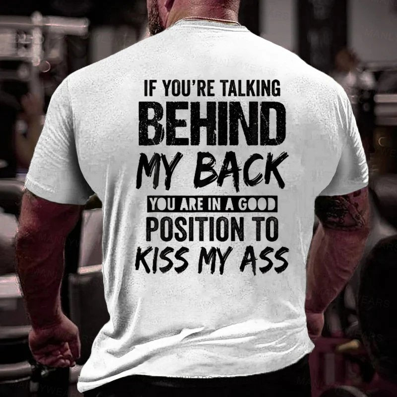 If You're Talking Behind My Back You Are In A Good Position To Kiss My Ass T-Shirt