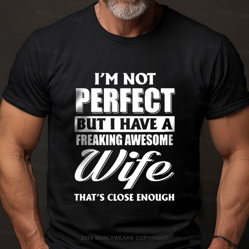 I'm Not Perfect But I Have A Freaking Awesome Wife That's Close Enough T-Shirt