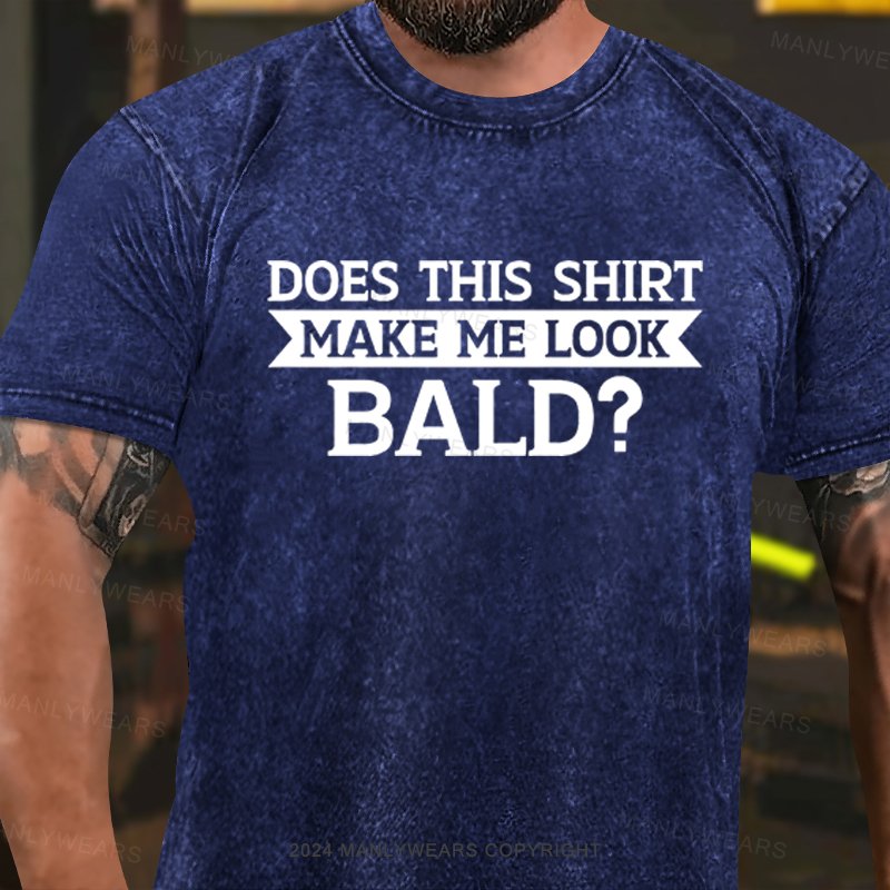 Does This Shirt Make Me Look Bald? Washed T-Shirt