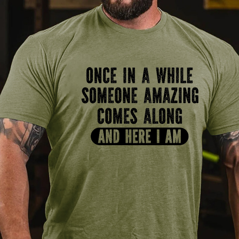 Once In A While Someone Amazing Comes Along And Here I Am Funny T-shirt