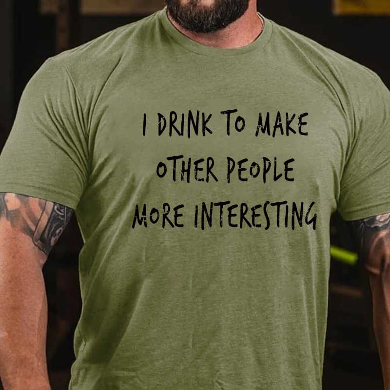 I Drink To Make Other People More Interesting T-shirt