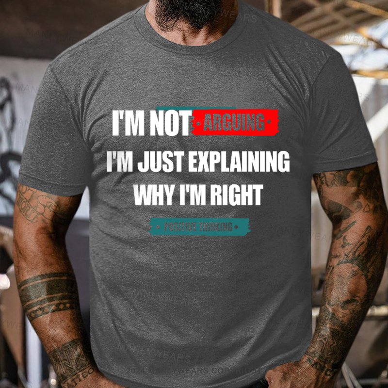 I'm No Arguing I'm Just Explaining Why I'm Right Tninking T-Shirt