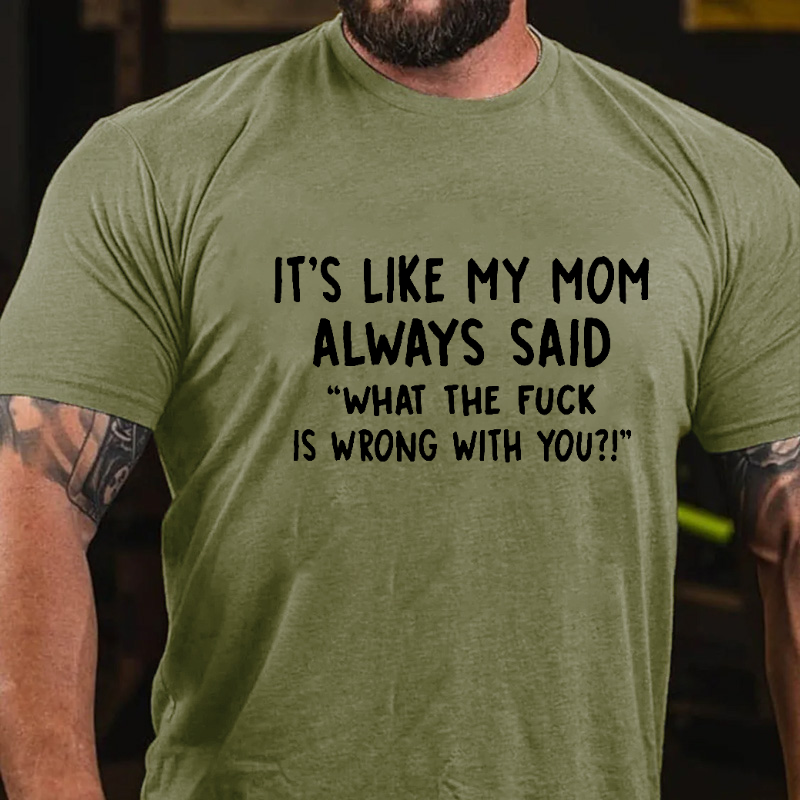 It's Like My Mom Always Said What The Fuck Is Wrong With You Casual  Letters Print T-Shirt