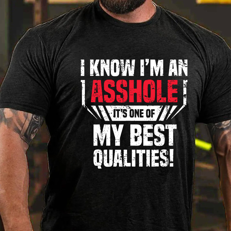 I Know I'm An Asshole Its One Of My Best Qualities T-shirt