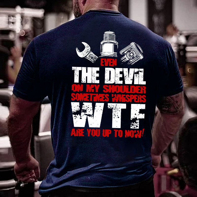 Even The Devil On My Shoulder Sometimes Whispers WTF Are You Up To Now T-shirt