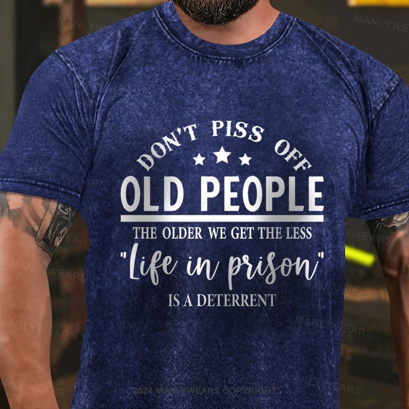 Don't Piss Off Old People The Older We Get The Less "life In Prison" Is A Deterrent Washed T-Shirt