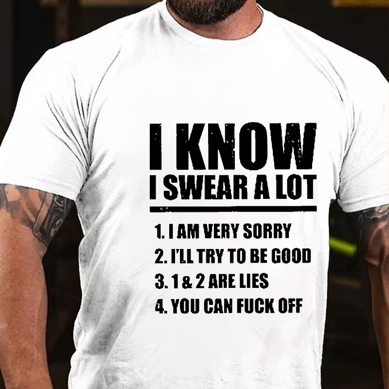 I Know I Swear A Lot I Am Very Sorry I'll Try To Be Good Funny Print T-shirt
