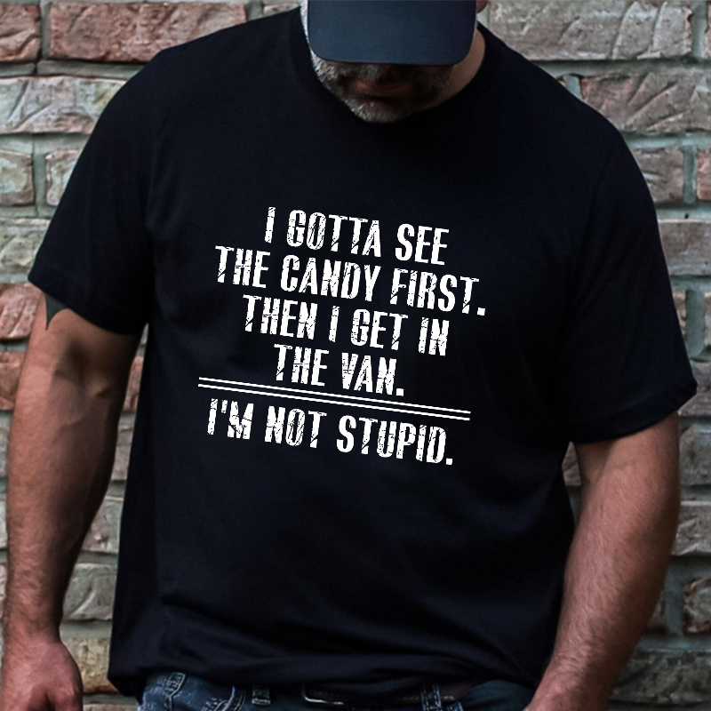 I Got See The Candy First Then I Get In The Van I'm Not Stupid T-shirt