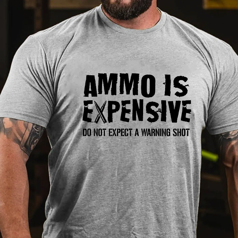 Ammo Is Expensive Do Not Expect A Warning Shot T-shirt