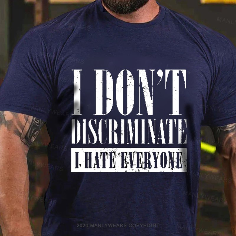 I Don't Discriminate I Hate Everyone T-Shirt