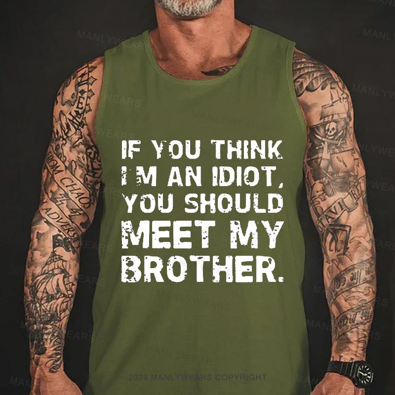 If You Think I M An Idiot You Should Meet My Brother Tank Top