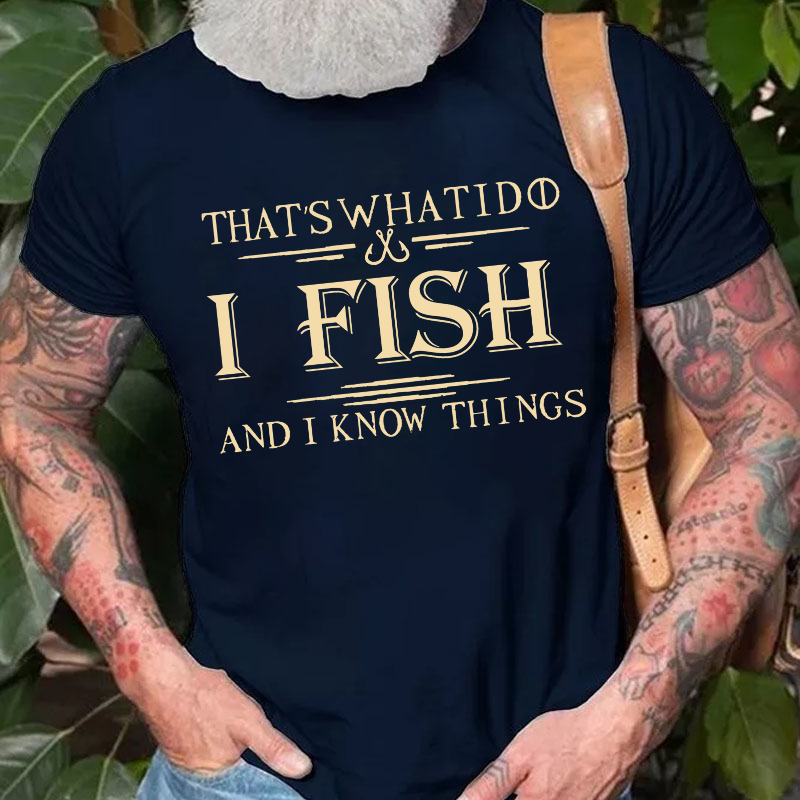 That's What I Do I Fish And I Know Things T-shirt